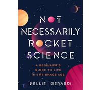 Not Necessarily Rocket Science: A Beginner's Guide to Life in the Space Age