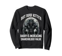 Not Now Kitten Daddy is Increasing Shareholder Value Sweatshirt