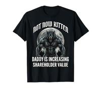 Not Now Kitten Daddy is Increasing Shareholder Value T-Shirt