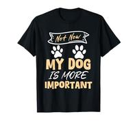 Not Now My dog Is More Important Chien drôle T-Shirt
