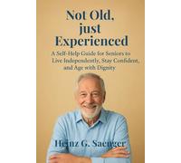 "Not old, just experenced": A Self-Help Guide for Seniors to Live Independently, Stay Confident, and Age with Dignity