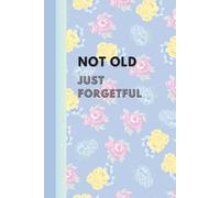 NOT OLD JUST FORGETFUL: Cute Journal for Forgetful People | Humorous Gift for Moms, Funny Floral Notebook for Women, Friends, or Coworkers