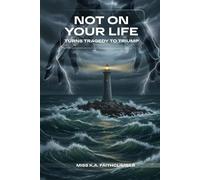 NOT ON YOUR LIFE: Turn Tragedy Into Triumph