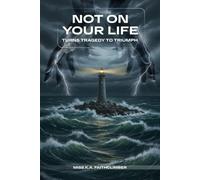 NOT ON YOUR LIFE: Turn Tragedy Into Triumph