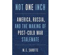 Not One Inch: America, Russia, and the Making of Post-Cold War Stalemate
