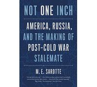Not One Inch: America, Russia, and the Making of Post-Cold War Stalemate
