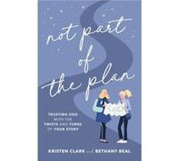 Not Part of the Plan Trusting God with the Twists and Turns of Your Story by Bethany Beal Bethany Beal (Auteur)