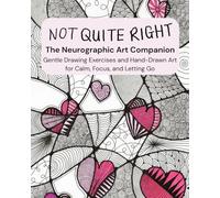 Not Quite Right - The Neurographic Art Companion: Gentle Drawing Exercises and Hand-Drawn Art for Calm, Focus, and Letting Go