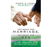 Not Ready for Marriage, Not Ready for Sex: One Couple's Return to Chastity (New Edition)