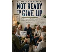 Not Ready to Give Up: For Counselors and Midlife Adults Working Through Substance Use and Real Life