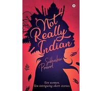 Not Really Indian: Ten Women. Ten Intriguing Short Stories.