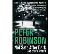 Not Safe After Dark: and other works Robinson, Peter (Auteur)
