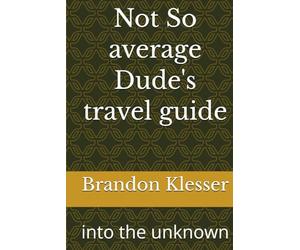 Not So average Dude's travel guide: into the unknown