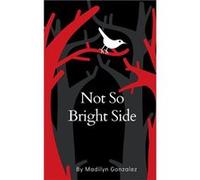 Not So Bright Side - Madilyn Gonzalez - BookLeaf Publishing - Livre en Anglais Madilyn GonzalezMadilyn Gonzalez (Auteur)