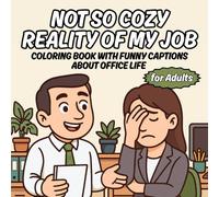 Not So Cozy Reality Of My Job: Funny and Easy Coloring Book for Adults Featuring Office Life, Corporate Humor for Stress Relief and Relaxation