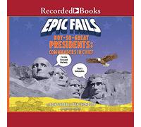 Not-So-Great Presidents: Commanders in Chief (The Epic Fails Series)