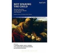 Not Sparing the Child: Human Sacrifice in the Ancient World and Beyond - [Version Originale] Daphna Arbel, J R C Cousland, Richard Menkis, Dietmar Neufeld (Auteur)