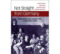 Not Straight From Germany: Sexual Publics And Sexual Citizenship Since Magnus Hirschfeld