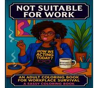 Not Suitable for Work: An Adult Coloring Book for Workplace Survival