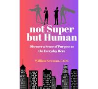 not Super but Human: Discover a Sense of Purpose as the Everyday Hero