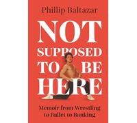 Not Supposed to Be Here: Memoir from Wrestling to Ballet to Banking