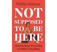 Not Supposed to Be Here: Memoir from Wrestling to Ballet to Banking