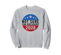 Not Sure for President 2028 USA Funny Sweatshirt