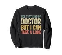 Not That Kind of Doctor But I Can Take A Look Sweatshirt