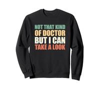 Not That Kind of Doctor But I Can Take A Look Sweatshirt