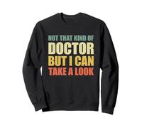 Not That Kind of Doctor But I Can Take A Look Sweatshirt