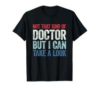 Not That Kind of Doctor But I Can Take A Look T-Shirt