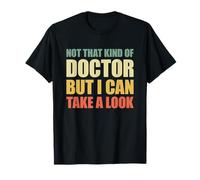 Not That Kind of Doctor But I Can Take A Look T-Shirt