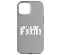 Not that kind of Doctor Shirt Funny PHD Graduate Graduation Coque pour iPhone 15