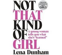 Not that kind of girl Lena Dunham (Auteur)