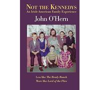 Not The Kennedys: An Irish-American Family Experience: Less Like The Brady Bunch, More Like Lord Of The Flies