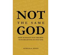 Not the Same God: How Humanity Was Tricked Into Believing In One God