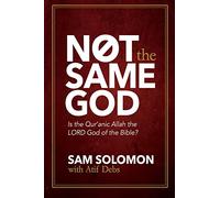 Not the Same God: Is the Qur'an Allah the LORD God of the Bible?