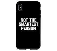 Not The Smartest Person - Dire drôle de Sarcastique Fantaisie Coque pour iPhone XS Max