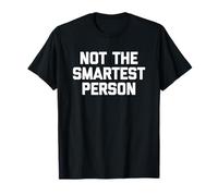 Not The Smartest Person - Dire drôle de Sarcastique Fantaisie T-Shirt