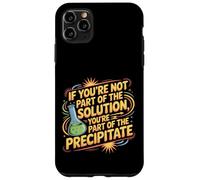 Not The Solution Then You're The Precipitate |- Coque pour iPhone 11 Pro Max