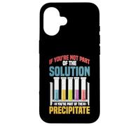 Not The Solution Then You're The Precipitate Coque pour iPhone 16