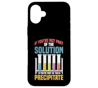 Not The Solution Then You're The Precipitate Coque pour iPhone 16 Plus