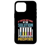 Not The Solution Then You're The Precipitate Coque pour iPhone 16 Pro Max