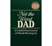 Not the Worst Dad: A Guided Roast Journal of Mostly Showing Up