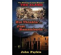 Not Thinkin'... Just Rememberin'... The Making Of John Wayne's "The Alamo