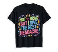 Not to Brag But I Give The Best Headache Fun Stress - T-Shirt