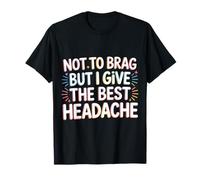 Not to Brag But I Give The Best Headache Stress Amusant |- T-Shirt