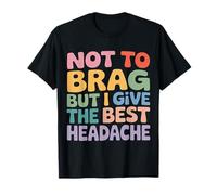 Not to Brag But I Give The Best Headache Stress Amusant - T-Shirt