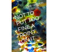 NOT TO PUT TOO FINE A POINT ON IT