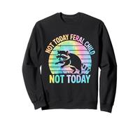 Not Today Feral Child Not Today Men Women Kids Funny Sweatshirt